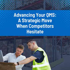 Advancing Your QMS: A Strategic Move When Competitors Hesitate