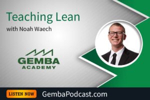 GA 616 | Teaching Lean with Noah Waech | Gemba Academy