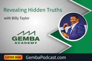 GA 613 | Revealing Hidden Truths with Billy Taylor | Gemba Academy