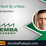 GA 619 | Don't Walk By a Mess with Chad Bareither | Gemba Academy
