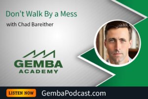 GA 619 | Don't Walk By a Mess with Chad Bareither | Gemba Academy