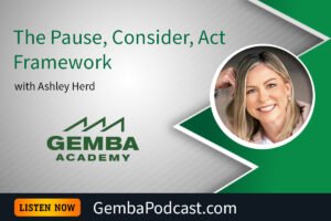 GA 624 | The Pause, Consider, Act Framework with Ashley Herd | Gemba Academy