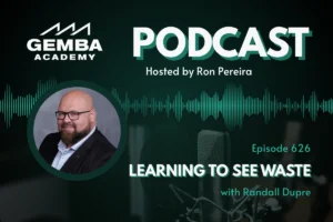 GA 626 | Learning to See Waste with Randall Dupre | Gemba Academy
