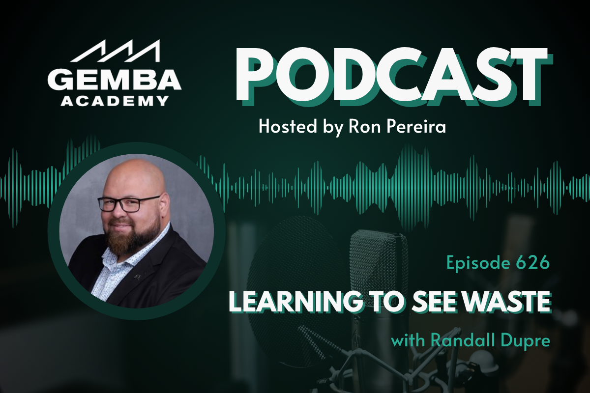 GA 626 | Learning to See Waste with Randall Dupre | Gemba Academy